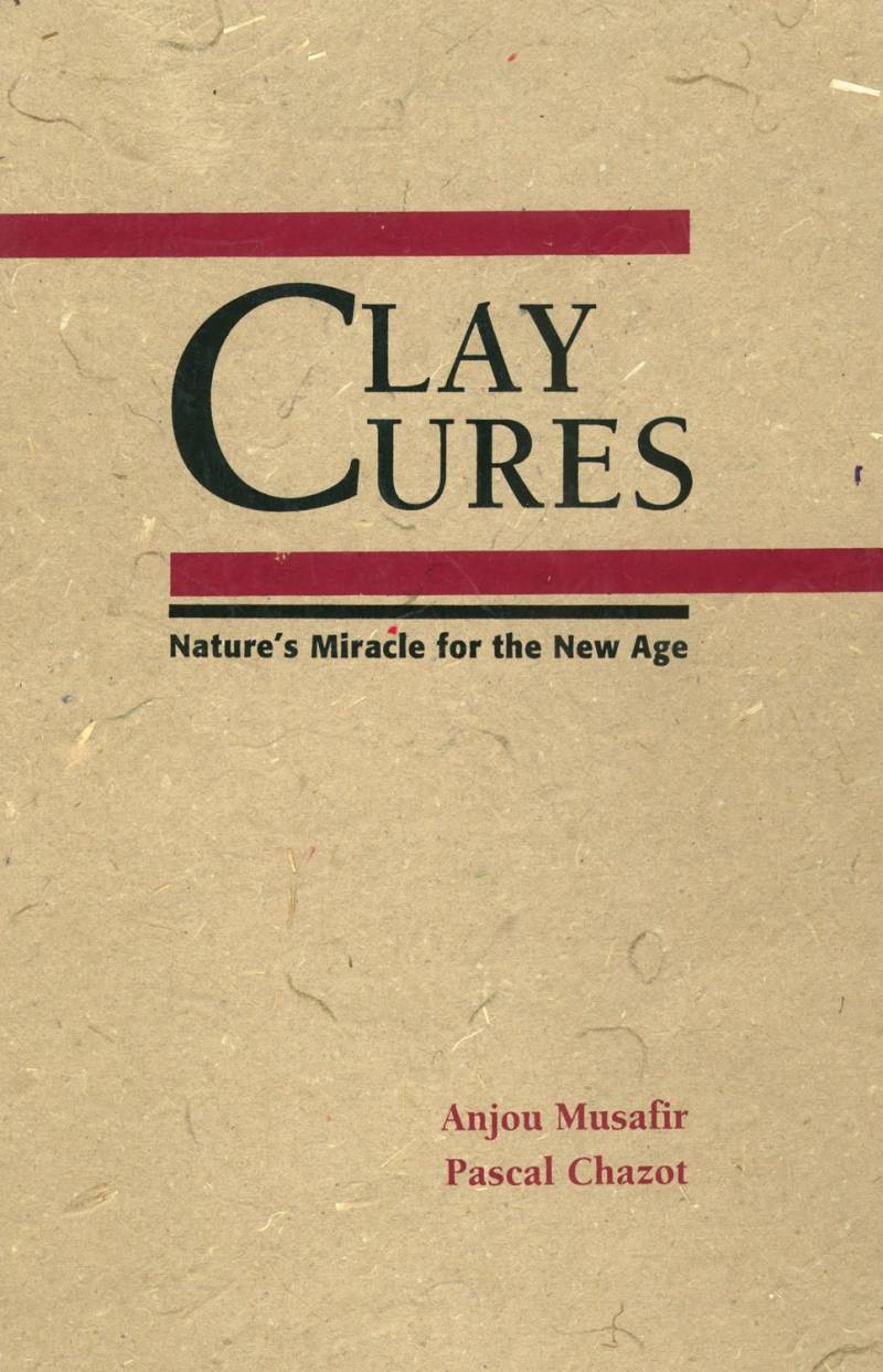 Clay Cures - Nature's Miracle For The New Age