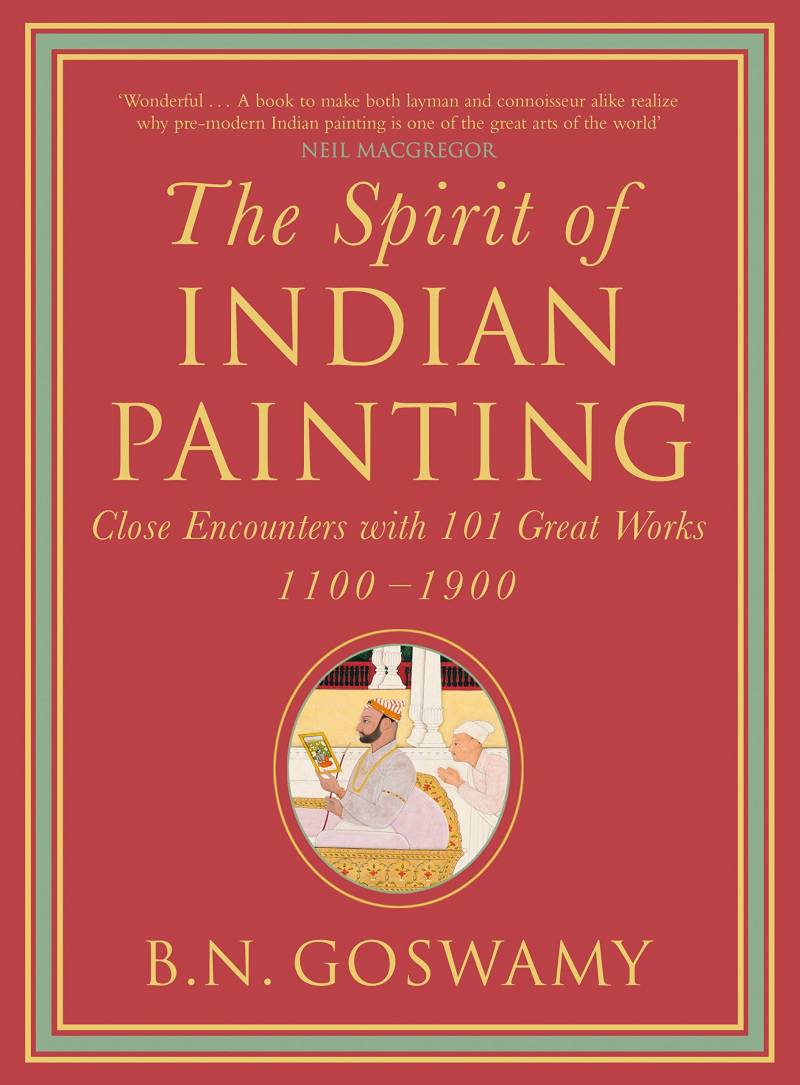 The Spirit Of Indian Painting - Close Encounters With 101 Great Works