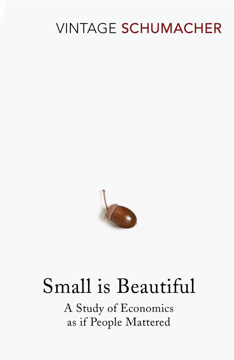 Small Is Beautiful - A Study Of Economics As If People Mattered