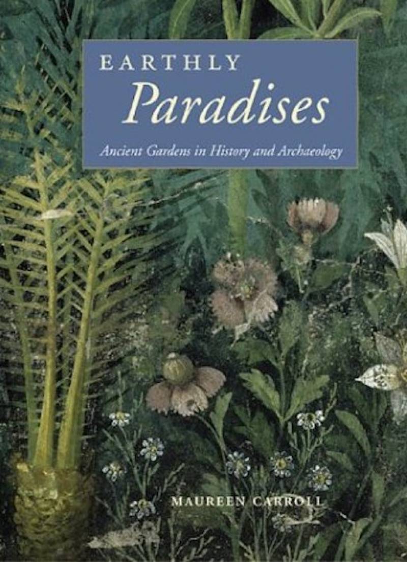 Earthly Paradises - Ancient Gardens In History And Archaeology