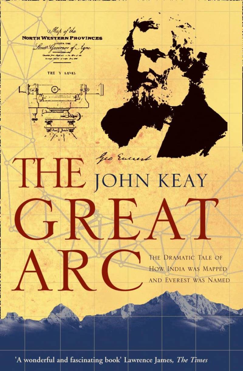 The Great Arc - The Dramatic Tale Of How India Was Mapped And Everest Was Named