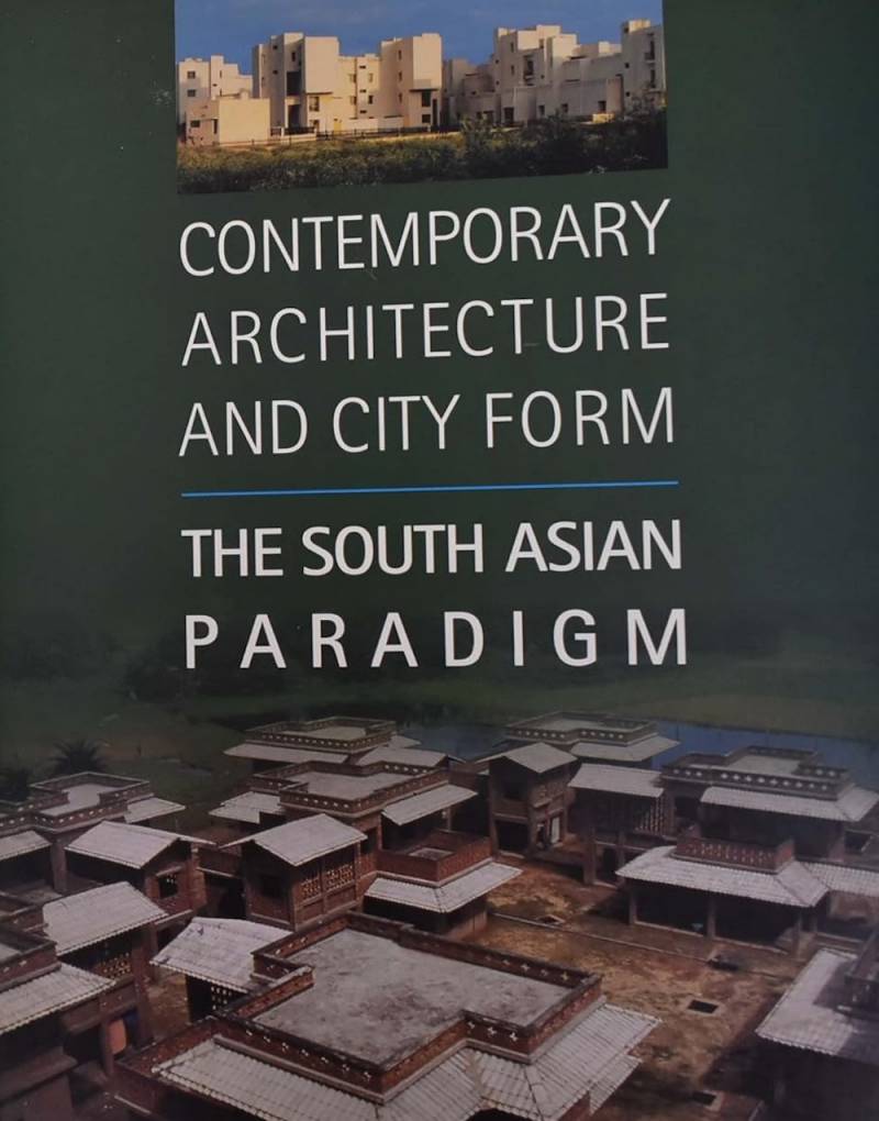Contemporary Architecture And City Form - The South Asian Paradigm